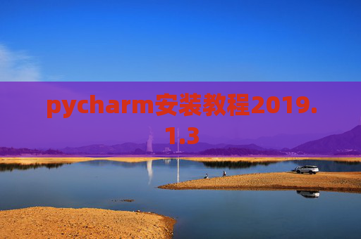 pycharm安装教程2019.1.3 pycharm安装教程2019.1.3